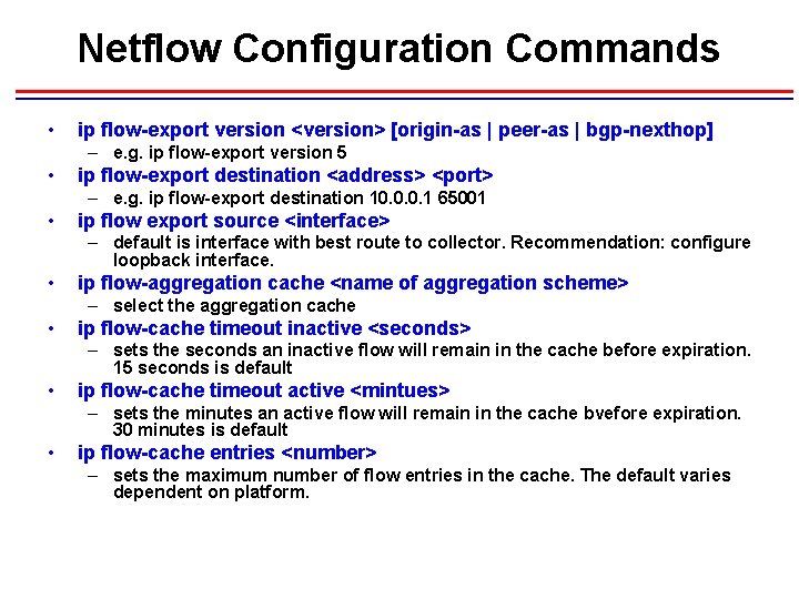 Netflow Configuration Commands • ip flow-export version <version> [origin-as | peer-as | bgp-nexthop] –