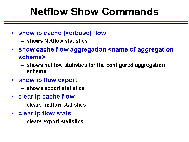 Netflow Show Commands • show ip cache [verbose] flow – shows Netflow statistics •