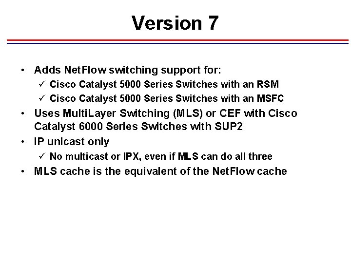 Version 7 • Adds Net. Flow switching support for: ü Cisco Catalyst 5000 Series Version 7 • Adds Net. Flow switching support for: ü Cisco Catalyst 5000 Series
