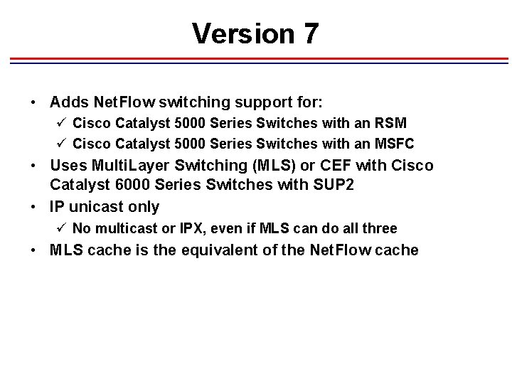 Version 7 • Adds Net. Flow switching support for: ü Cisco Catalyst 5000 Series