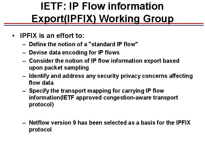IETF: IP Flow information Export(IPFIX) Working Group • IPFIX is an effort to: –