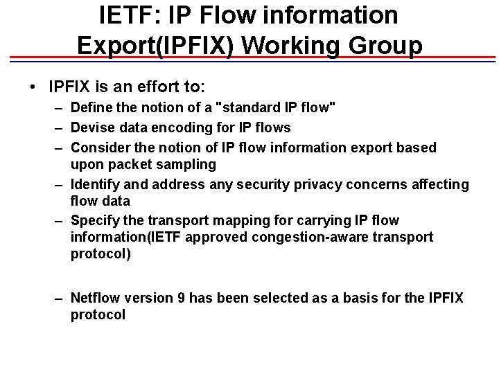 IETF: IP Flow information Export(IPFIX) Working Group • IPFIX is an effort to: – IETF: IP Flow information Export(IPFIX) Working Group • IPFIX is an effort to: –