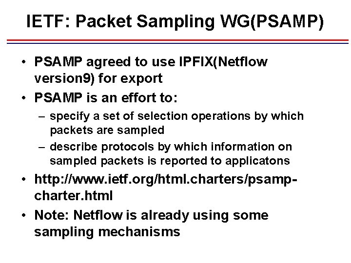 IETF: Packet Sampling WG(PSAMP) • PSAMP agreed to use IPFIX(Netflow version 9) for export