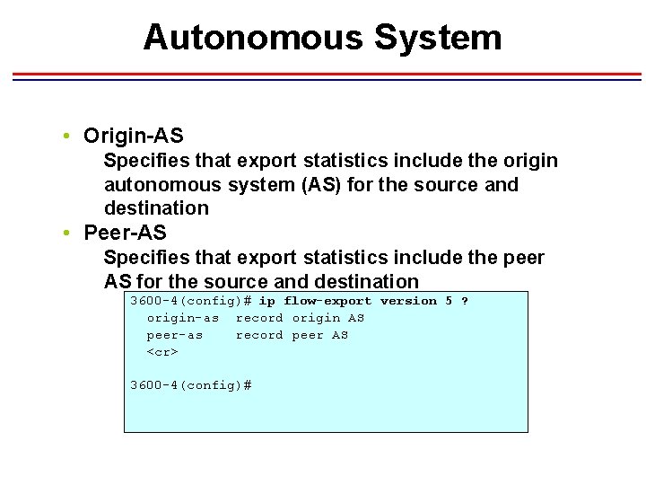 Autonomous System • Origin-AS Specifies that export statistics include the origin autonomous system (AS)