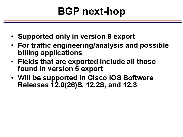 BGP next-hop • Supported only in version 9 export • For traffic engineering/analysis and
