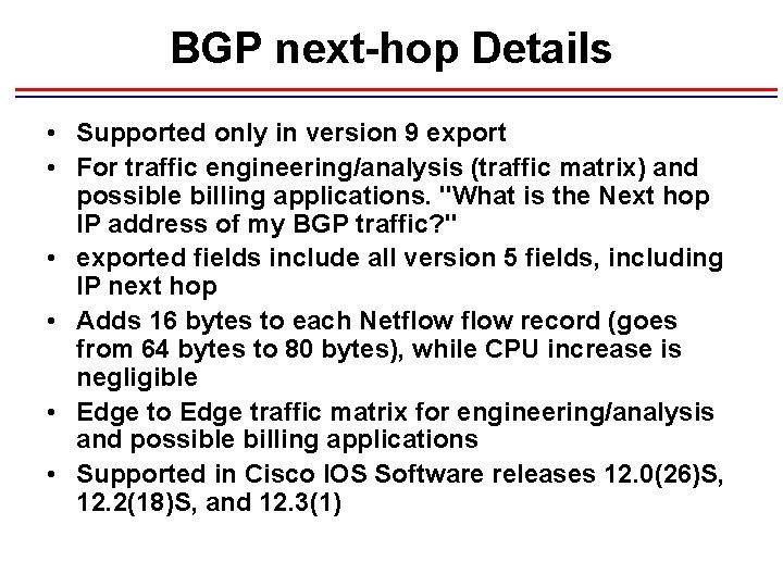 BGP next-hop Details • Supported only in version 9 export • For traffic engineering/analysis