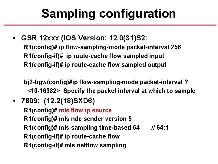 Sampling configuration • GSR 12 xxx (IOS Version: 12. 0(31)S 2: R 1(config)# ip