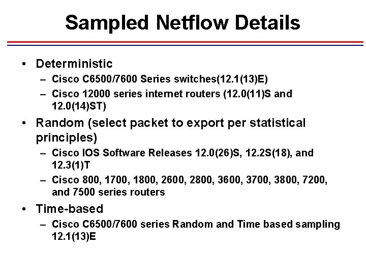 Sampled Netflow Details • Deterministic – Cisco C 6500/7600 Series switches(12. 1(13)E) – Cisco