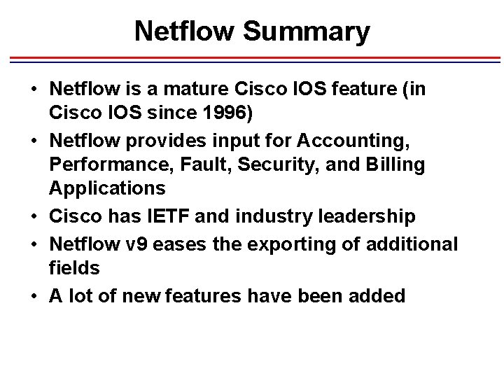 Netflow Summary • Netflow is a mature Cisco IOS feature (in Cisco IOS since