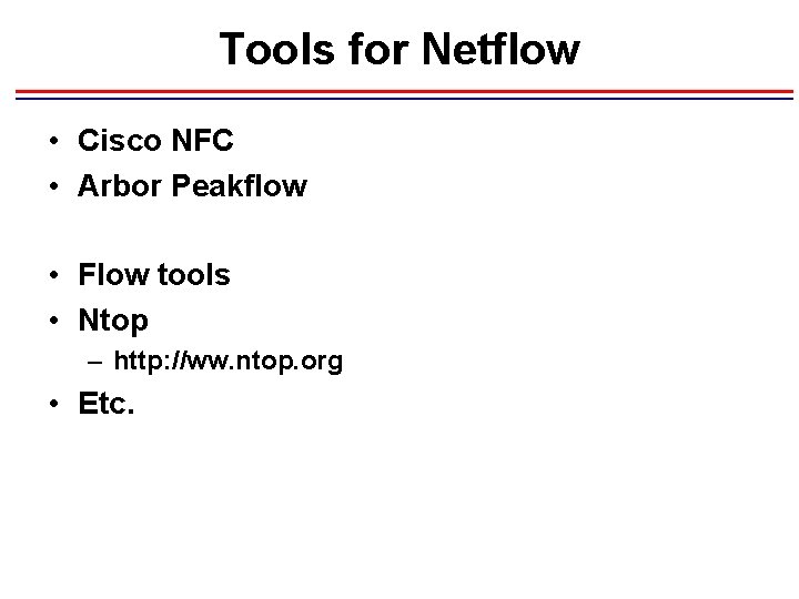 Tools for Netflow • Cisco NFC • Arbor Peakflow • Flow tools • Ntop Tools for Netflow • Cisco NFC • Arbor Peakflow • Flow tools • Ntop