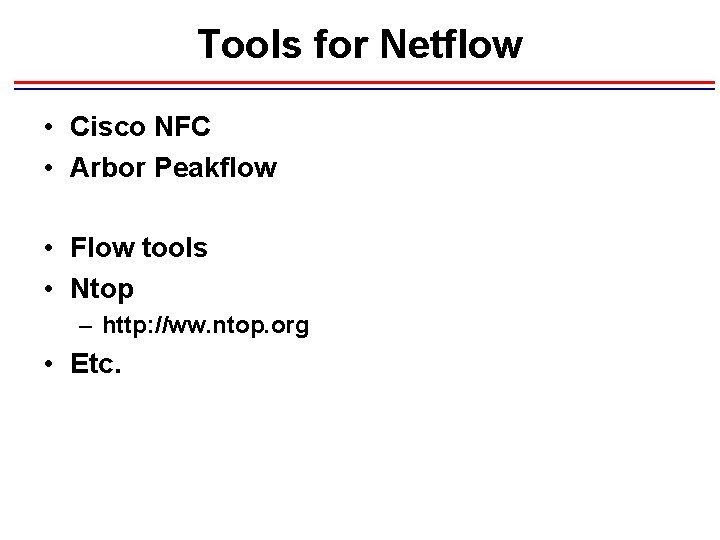 Tools for Netflow • Cisco NFC • Arbor Peakflow • Flow tools • Ntop