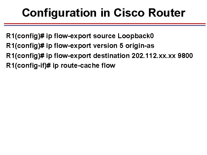 Configuration in Cisco Router R 1(config)# ip flow-export source Loopback 0 R 1(config)# ip Configuration in Cisco Router R 1(config)# ip flow-export source Loopback 0 R 1(config)# ip