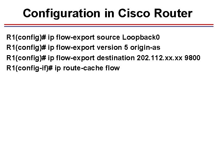 Configuration in Cisco Router R 1(config)# ip flow-export source Loopback 0 R 1(config)# ip