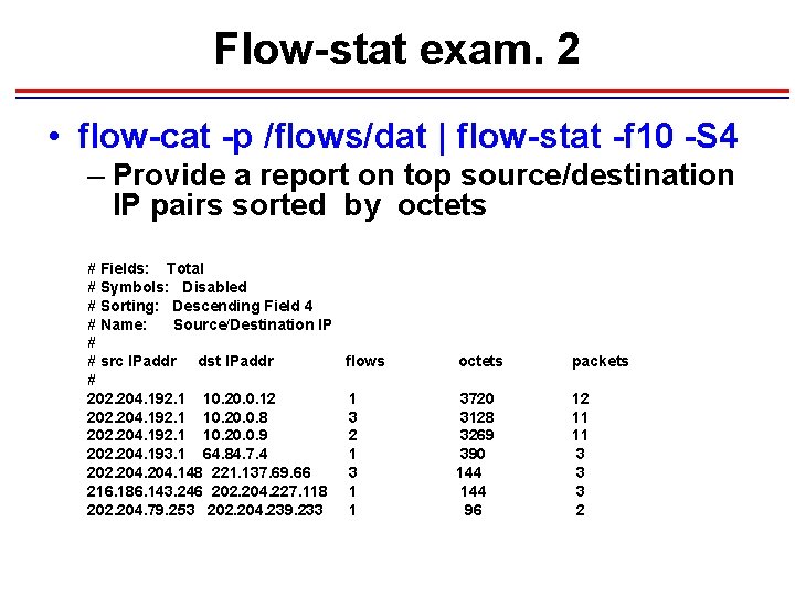Flow-stat exam. 2 • flow-cat -p /flows/dat | flow-stat -f 10 -S 4 –