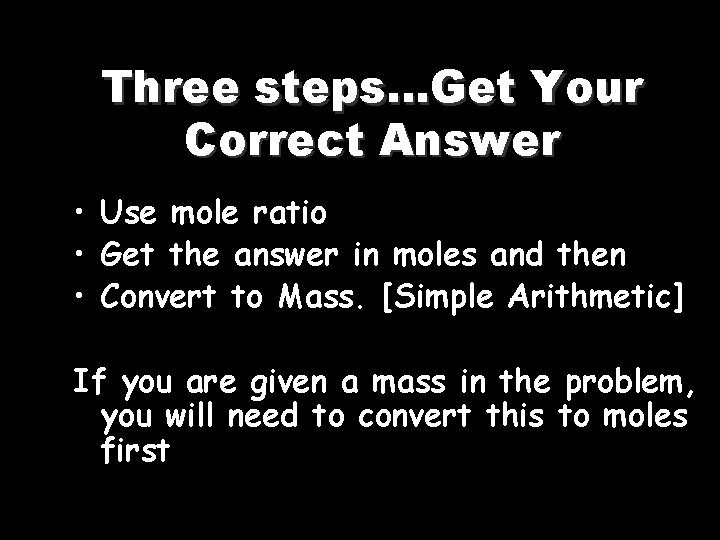 Three steps…Get Your Correct Answer • Use mole ratio • Get the answer in