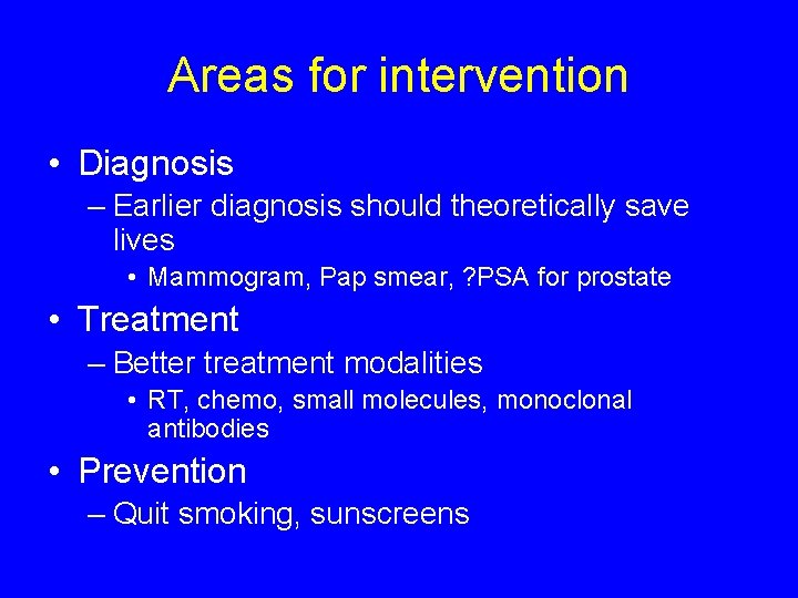 Areas for intervention • Diagnosis – Earlier diagnosis should theoretically save lives • Mammogram,