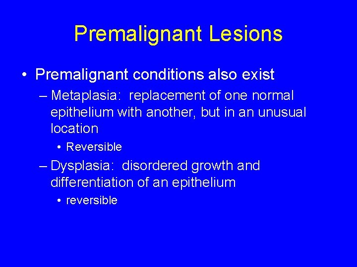 Premalignant Lesions • Premalignant conditions also exist – Metaplasia: replacement of one normal epithelium