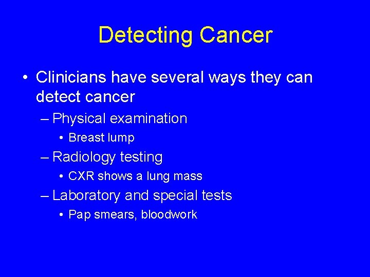 Detecting Cancer • Clinicians have several ways they can detect cancer – Physical examination