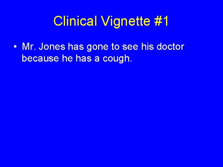 Clinical Vignette #1 • Mr. Jones has gone to see his doctor because he