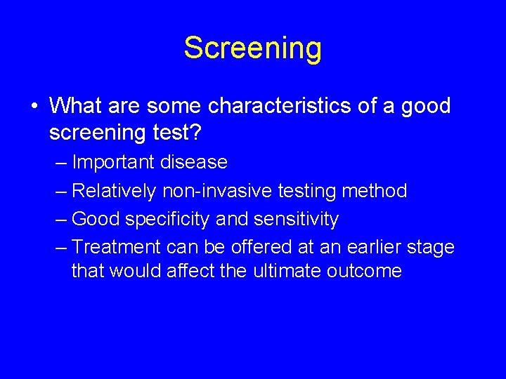 Screening • What are some characteristics of a good screening test? – Important disease