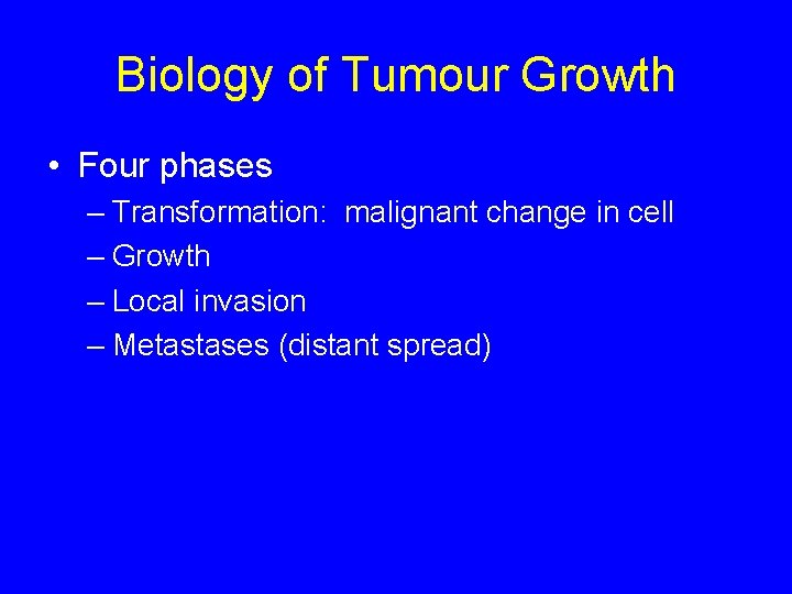 Biology of Tumour Growth • Four phases – Transformation: malignant change in cell –
