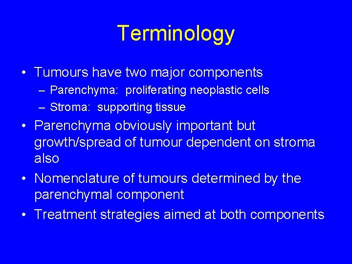 Terminology • Tumours have two major components – Parenchyma: proliferating neoplastic cells – Stroma: