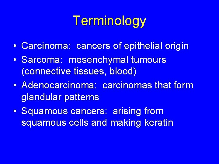 Terminology • Carcinoma: cancers of epithelial origin • Sarcoma: mesenchymal tumours (connective tissues, blood)