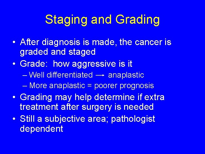 Staging and Grading • After diagnosis is made, the cancer is graded and staged