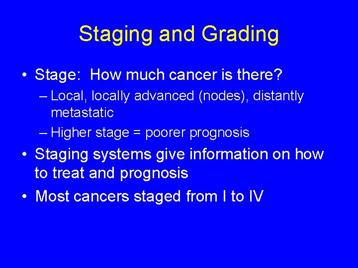 Staging and Grading • Stage: How much cancer is there? – Local, locally advanced