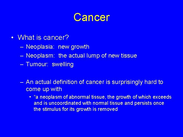Cancer • What is cancer? – Neoplasia: new growth – Neoplasm: the actual lump