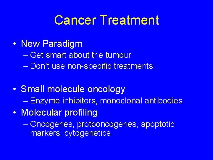 Cancer Treatment • New Paradigm – Get smart about the tumour – Don’t use