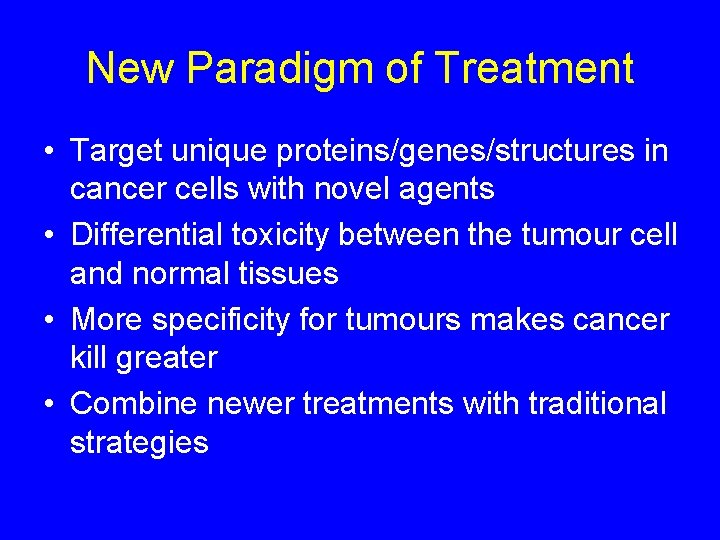 New Paradigm of Treatment • Target unique proteins/genes/structures in cancer cells with novel agents