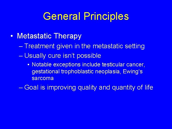 General Principles • Metastatic Therapy – Treatment given in the metastatic setting – Usually