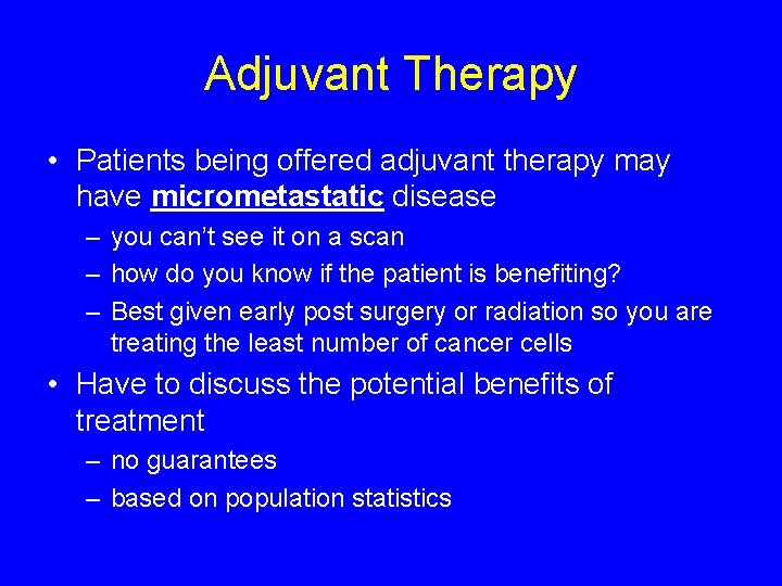 Adjuvant Therapy • Patients being offered adjuvant therapy may have micrometastatic disease – you