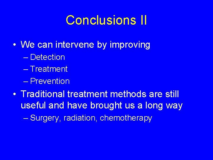 Conclusions II • We can intervene by improving – Detection – Treatment – Prevention