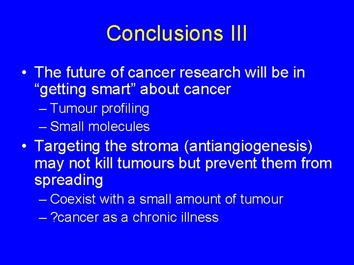 Conclusions III • The future of cancer research will be in “getting smart” about