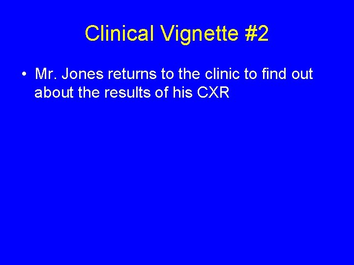 Clinical Vignette #2 • Mr. Jones returns to the clinic to find out about