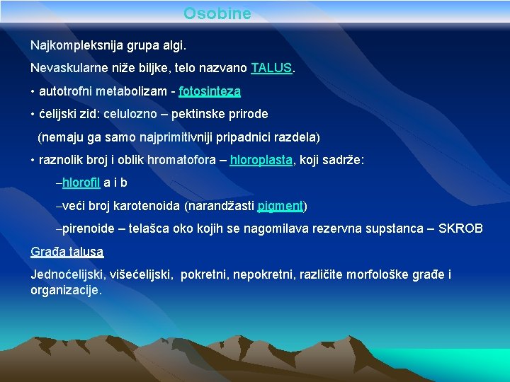 Osobine Najkompleksnija grupa algi. Nevaskularne niže biljke, telo nazvano TALUS. • autotrofni metabolizam -