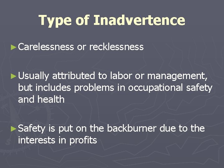 Type of Inadvertence ► Carelessness or recklessness ► Usually attributed to labor or management,