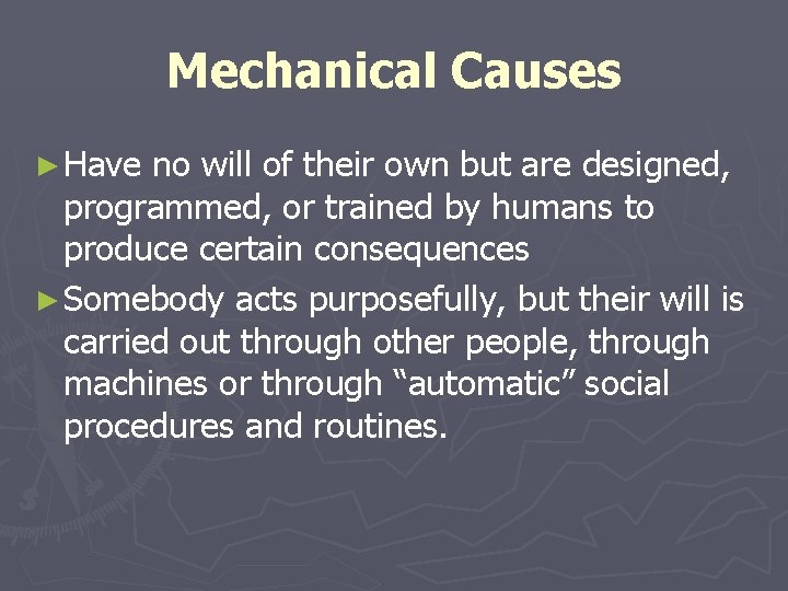 Mechanical Causes ► Have no will of their own but are designed, programmed, or