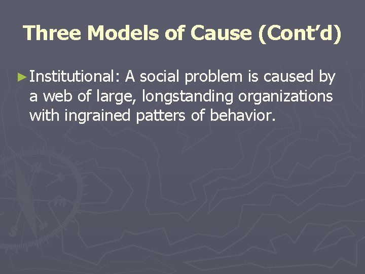 Three Models of Cause (Cont’d) ► Institutional: A social problem is caused by a