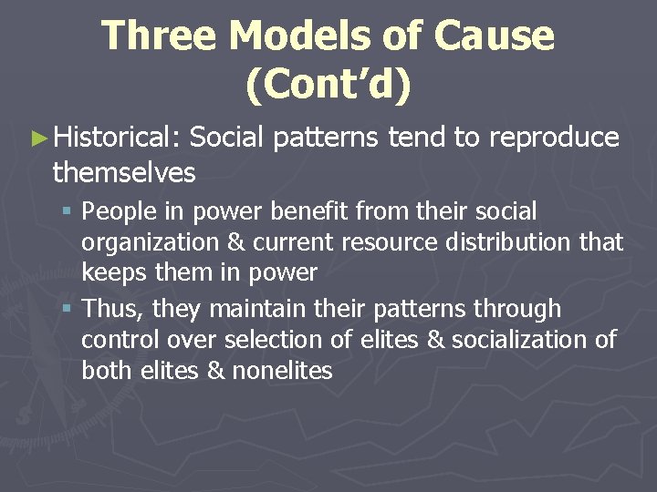 Three Models of Cause (Cont’d) ► Historical: Social patterns tend to reproduce themselves §