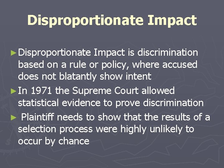 Disproportionate Impact ► Disproportionate Impact is discrimination based on a rule or policy, where