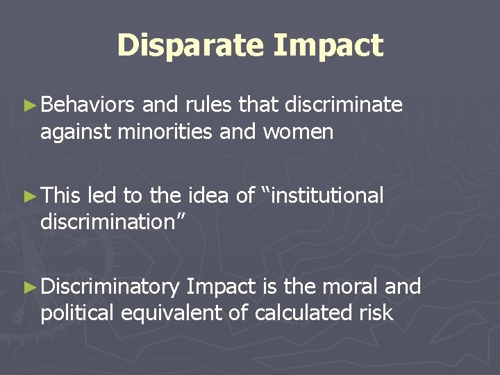 Disparate Impact ► Behaviors and rules that discriminate against minorities and women ► This