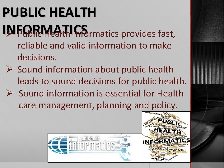 PUBLIC HEALTH INFORMATICS Ø Public Health Informatics provides fast, reliable and valid information to