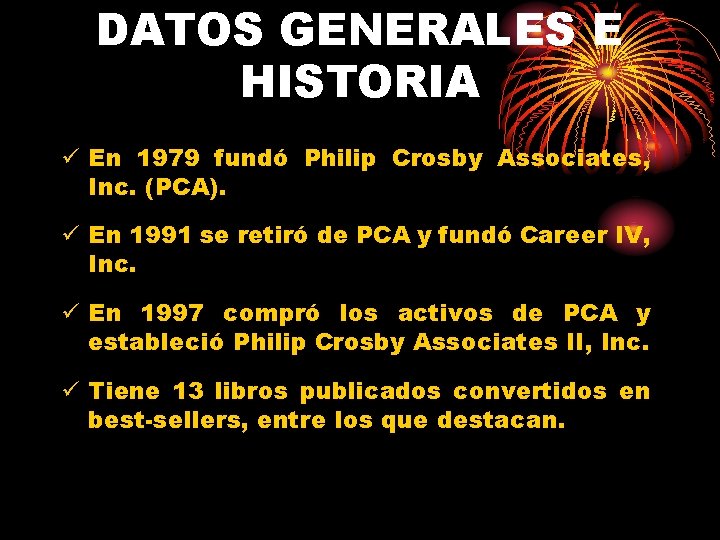 DATOS GENERALES E HISTORIA ü En 1979 fundó Philip Crosby Associates, Inc. (PCA). ü