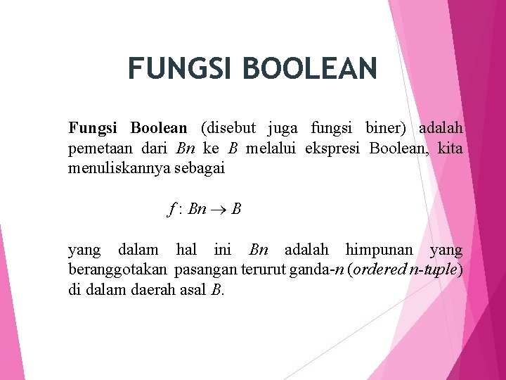 FUNGSI BOOLEAN Fungsi Boolean (disebut juga fungsi biner) adalah pemetaan dari Bn ke B