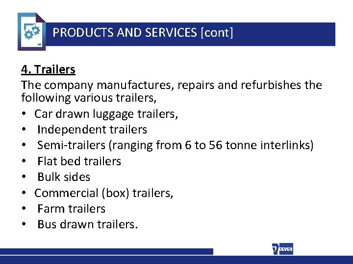 PRODUCTS AND SERVICES [cont] 4. Trailers The company manufactures, repairs and refurbishes the following