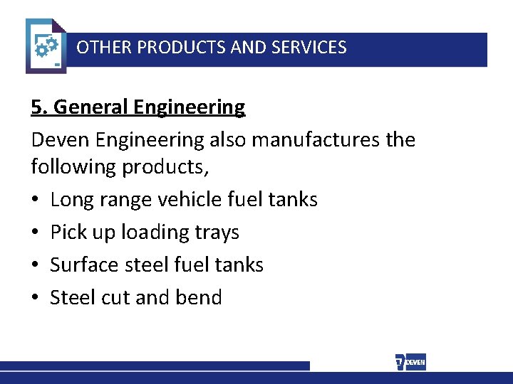OTHER PRODUCTS AND SERVICES 5. General Engineering Deven Engineering also manufactures the following products,