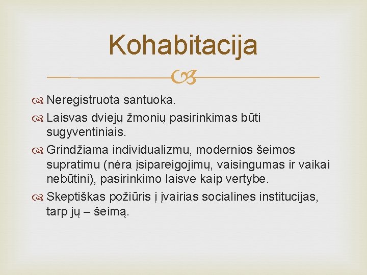 Kohabitacija Neregistruota santuoka. Laisvas dviejų žmonių pasirinkimas būti sugyventiniais. Grindžiama individualizmu, modernios šeimos supratimu